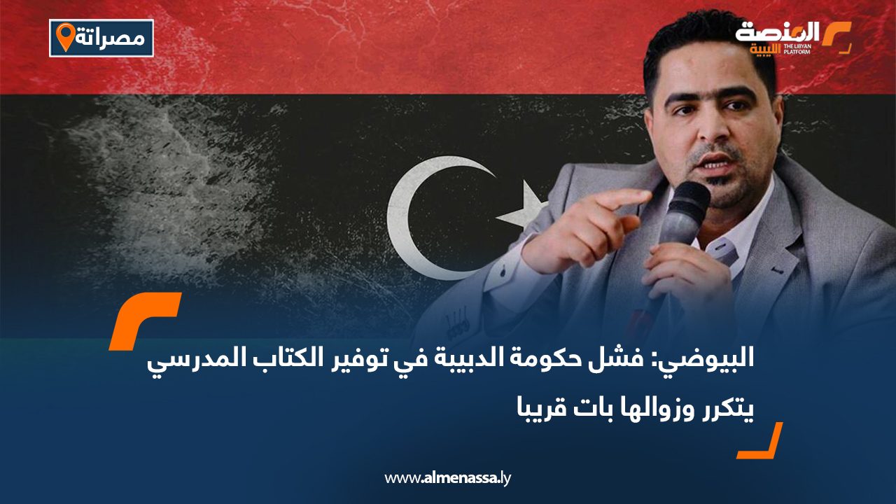 البيوضي: فشل حكومة الدبيبة في توفير الكتاب المدرسي يتكرر وزوالها بات قريبا