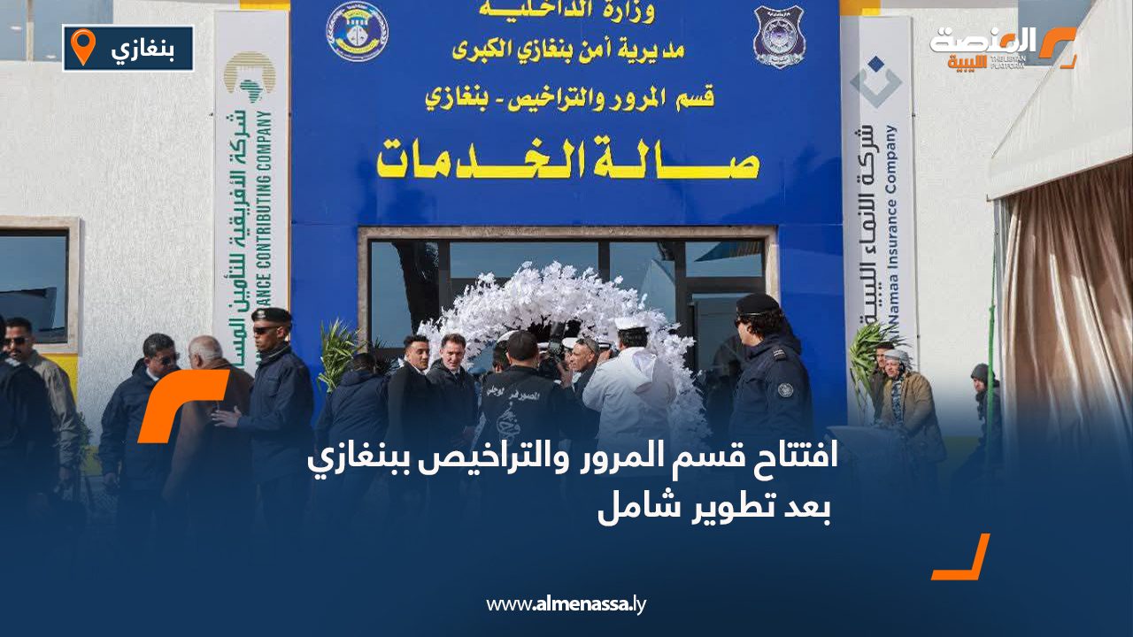 افتتاح قسم المرور والتراخيص ببنغازي بعد تطوير شامل