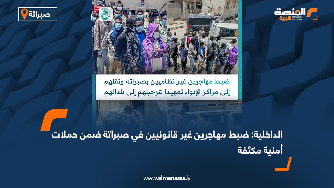 الداخلية: ضبط مهاجرين غير قانونيين في صبراتة ضمن حملات أمنية مكثفة
