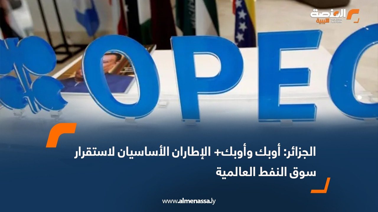 الجزائر: أوبك وأوبك+ الإطاران الأساسيان لاستقرار سوق النفط العالمية