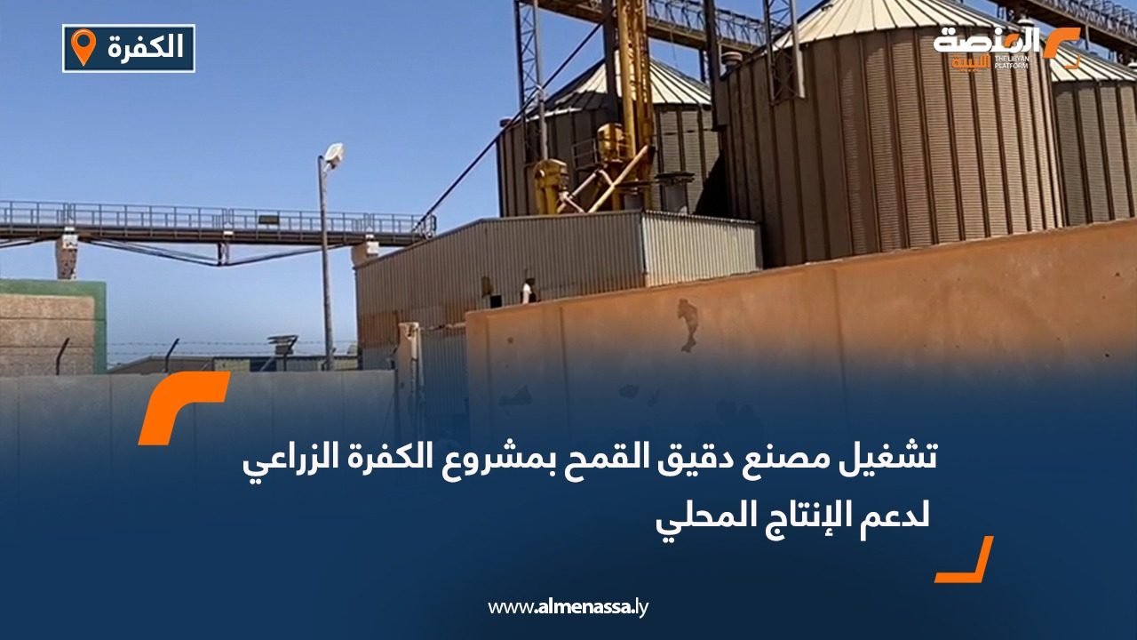 تشغيل مصنع دقيق القمح بمشروع الكفرة الزراعي لدعم الإنتاج المحلي