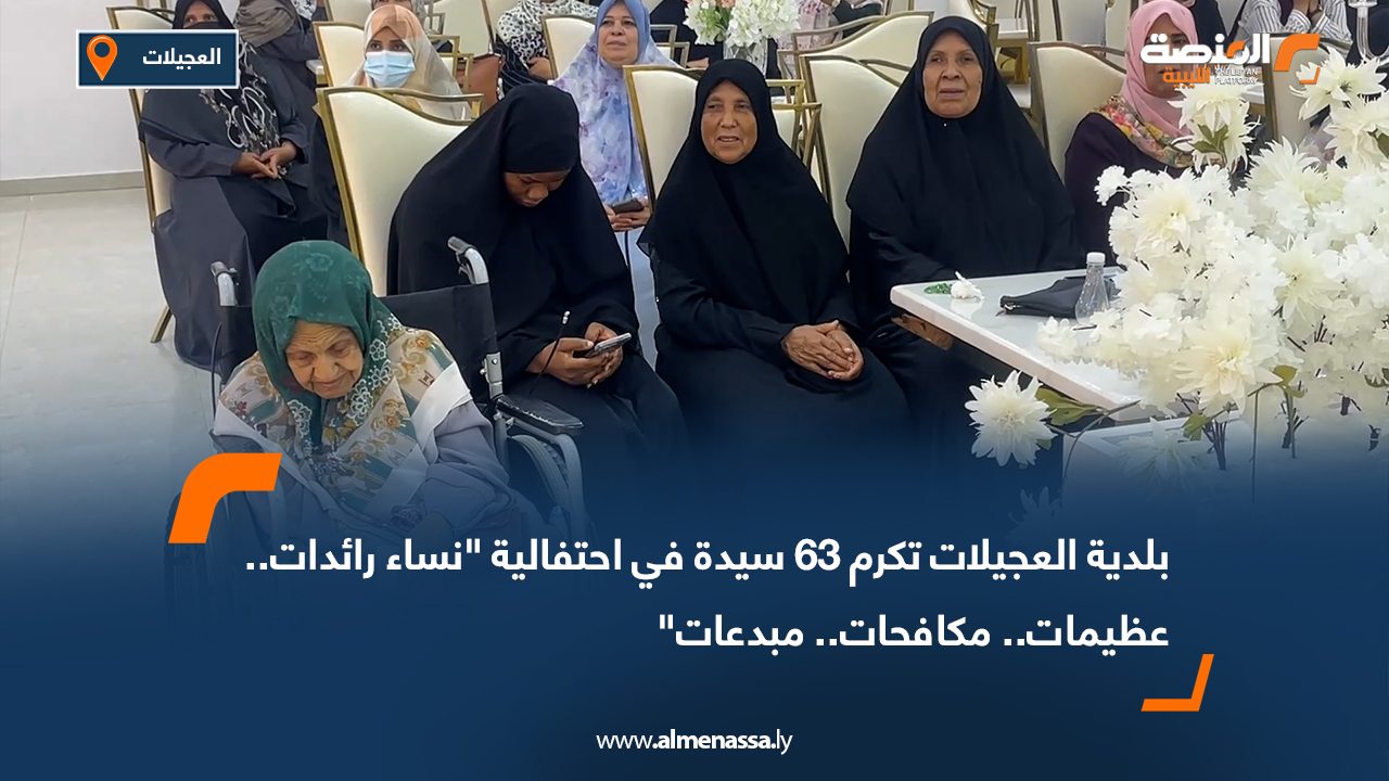 بلدية العجيلات تكرم 63 سيدة في احتفالية "نساء رائدات.. عظيمات.. مكافحات.. مبدعات"