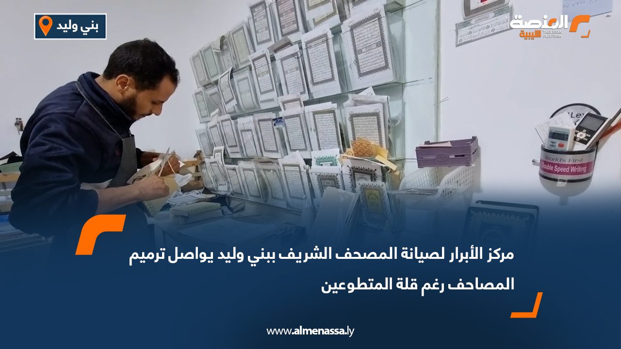 مركز الأبرار لصيانة المصحف الشريف ببني وليد يواصل ترميم المصاحف رغم قلة المتطوعين