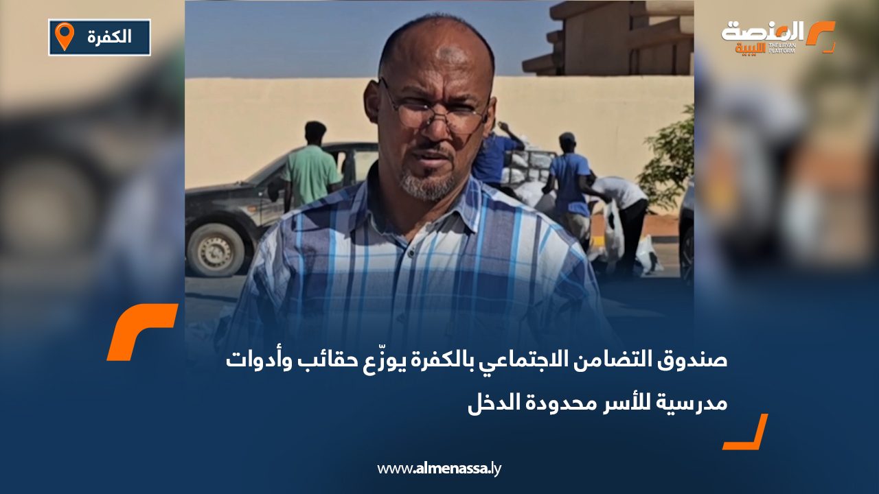 صندوق التضامن الاجتماعي بالكفرة يوزّع حقائب وأدوات مدرسية للأسر محدودة الدخل