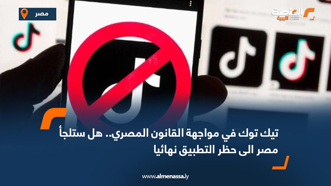 تيك توك في مواجهة القانون المصري.. هل ستلجأ مصر إلى حظر التطبيق نهائيا