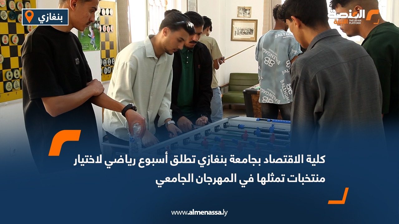 كلية الاقتصاد بجامعة بنغازي تطلق أسبوع رياضي لاختيار منتخبات تمثلها في المهرجان الجامعي