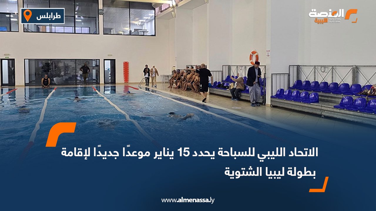 الاتحاد الليبي للسباحة يحدد 15 يناير موعدًا جديدًا لإقامة بطولة ليبيا الشتوية