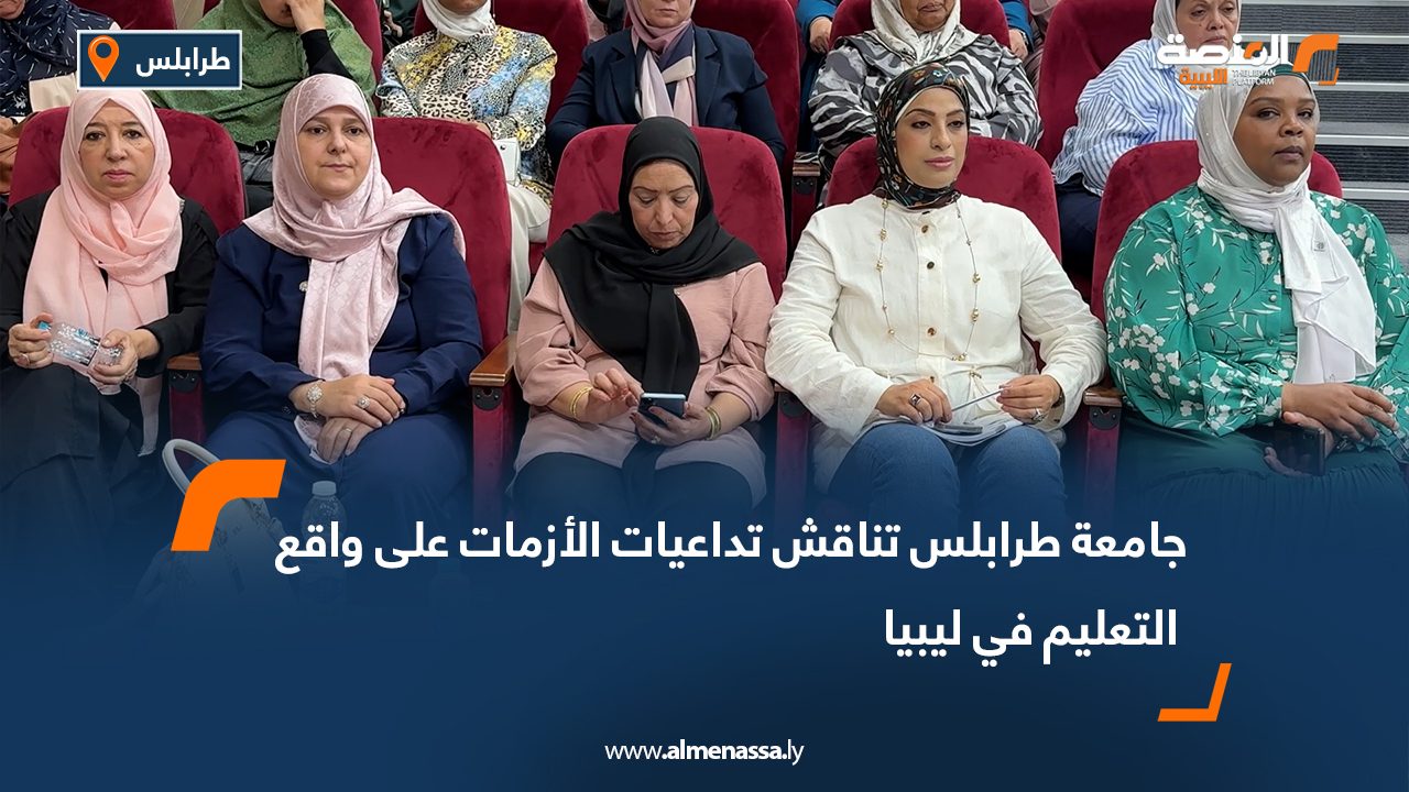 جامعة طرابلس تناقش تداعيات الأزمات على واقع التعليم في ليبيا