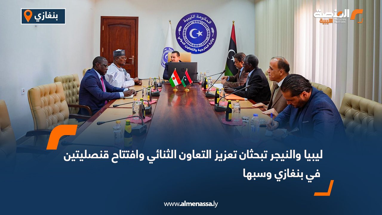 ليبيا والنيجر تبحثان تعزيز التعاون الثنائي وافتتاح قنصليتين في بنغازي وسبها