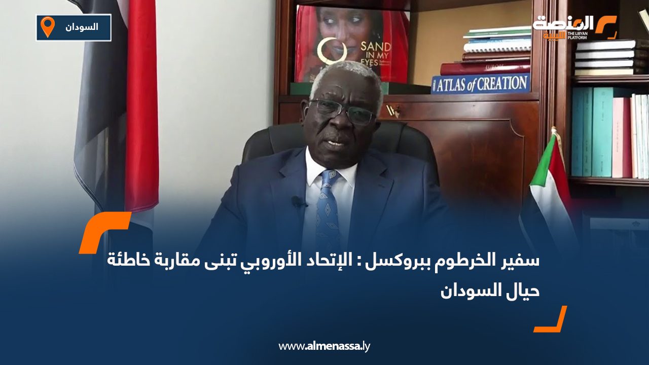 سفير الخرطوم ببروكسل : الإتحاد الأوروبي تبنى مقاربة خاطئة حيال السودان