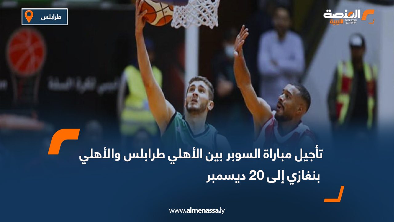 تأجيل مباراة السوبر بين الأهلي طرابلس والأهلي بنغازي إلى 20 ديسمبر
