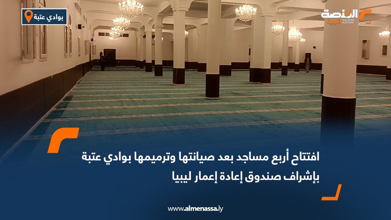 افتتاح أربع مساجد بعد صيانتها وترميمها بوادي عتبة بإشراف صندوق إعادة إعمار ليبيا