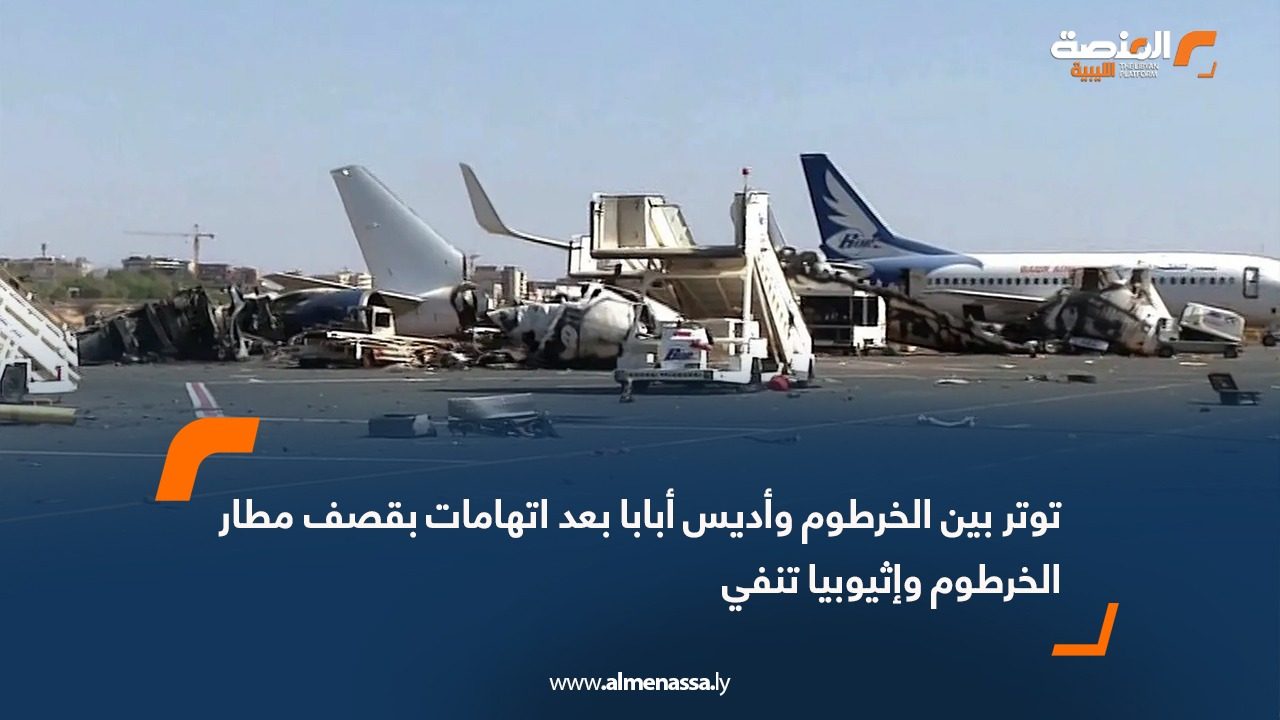 توتر بين الخرطوم وأديس أبابا بعد اتهامات بقصف مطار الخرطوم وإثيوبيا تنفي
