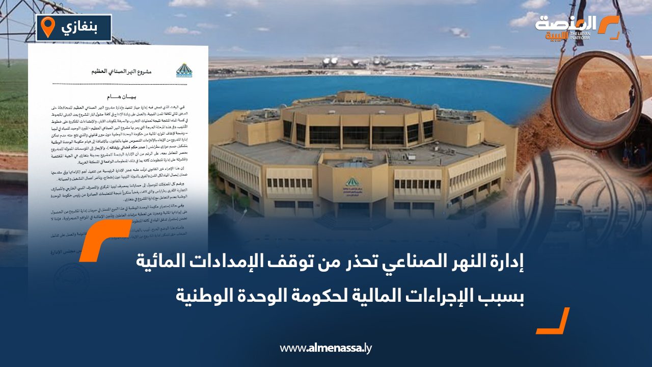 إدارة النهر الصناعي تحذر من توقف الإمدادات المائية بسبب الإجراءات المالية لحكومة الوحدة الوطنية