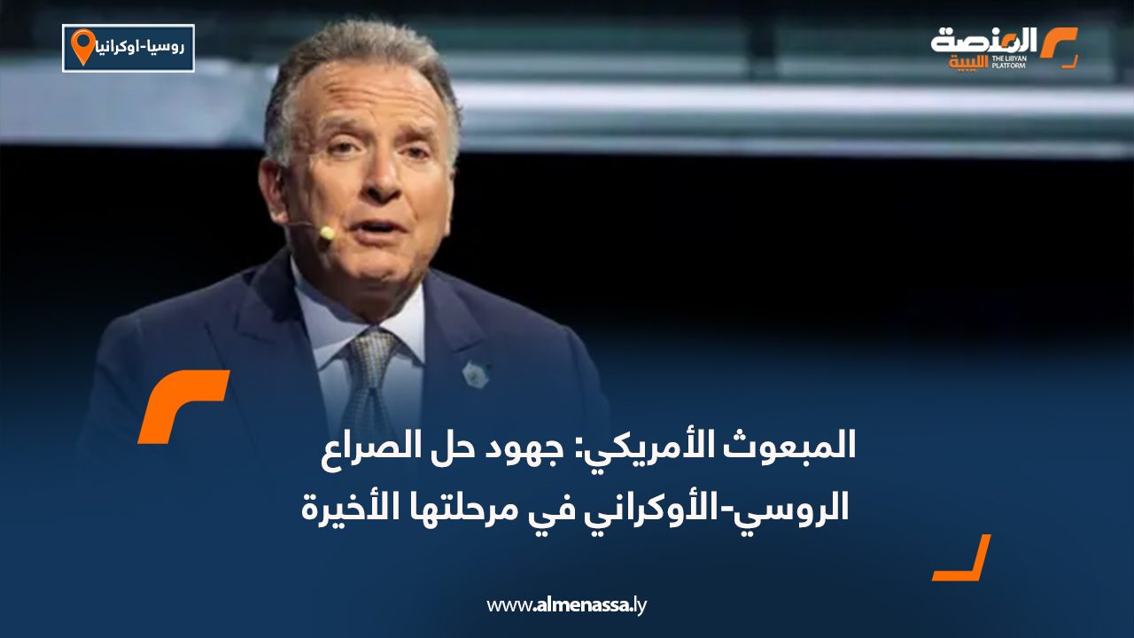 المبعوث الأمريكي: جهود حل الصراع الروسي-الأوكراني في مرحلتها الأخيرة