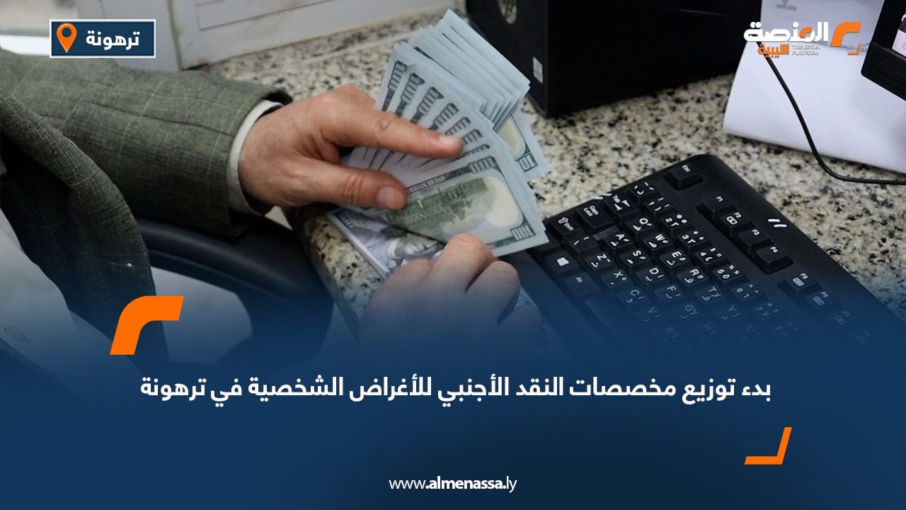 بدء توزيع مخصصات النقد الأجنبي للأغراض الشخصية في ترهونة