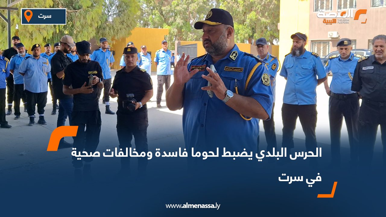 الحرس البلدي يضبط لحوما فاسدة ومخالفات صحية في سرت