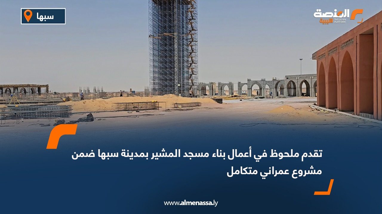 تقدم ملحوظ في أعمال بناء مسجد المشير بمدينة سبها ضمن مشروع عمراني متكامل