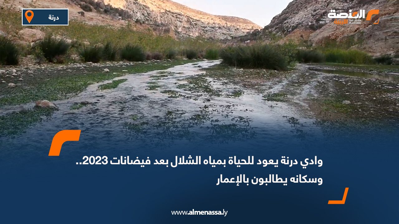 وادي درنة يعود للحياة بمياه الشلال بعد فيضانات 2023.. وسكانه يطالبون بالإعمار