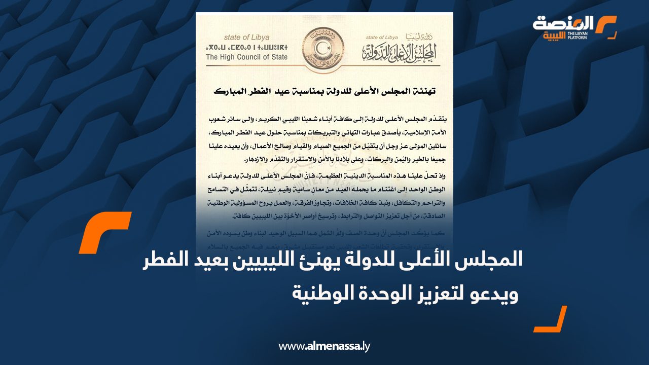 المجلس الأعلى للدولة يهنئ الليبيين بعيد الفطر ويدعو لتعزيز الوحدة الوطنية