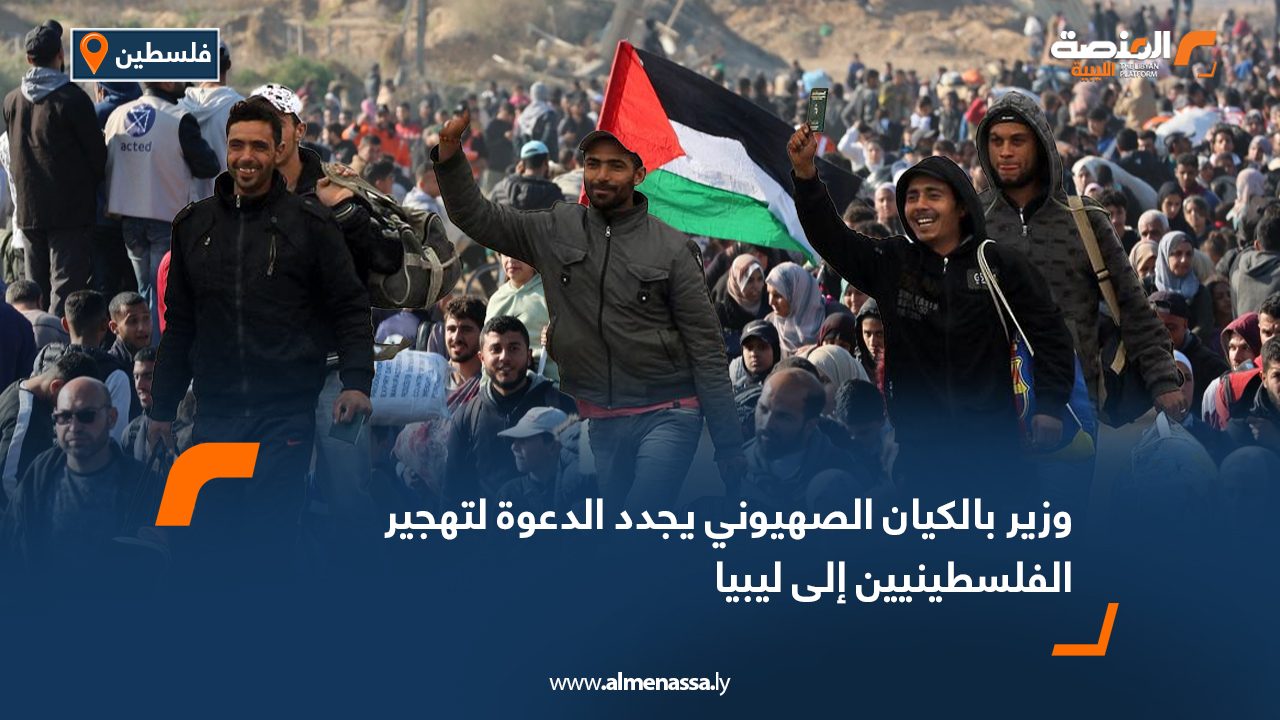 وزير بالكيان الصهيوني يجدد الدعوة لتهجير الفلسطينيين إلى ليبيا