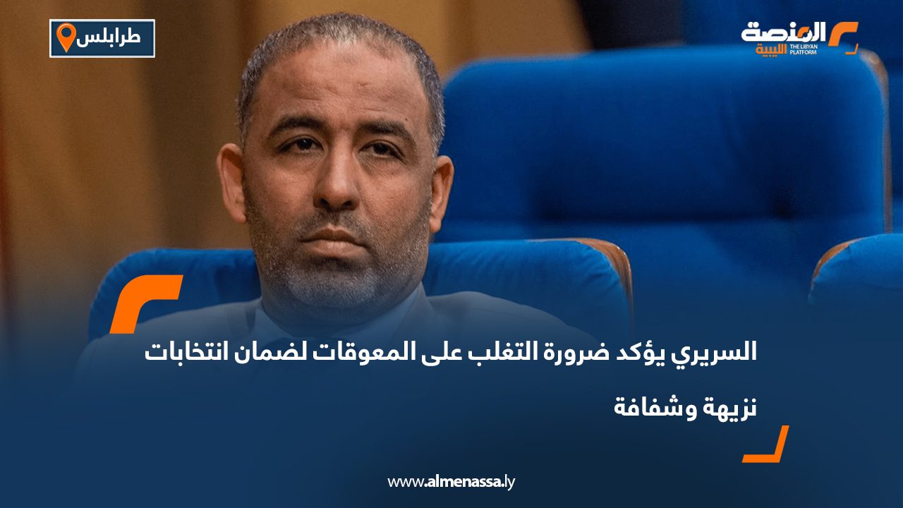 السريري يؤكد ضرورة التغلب على المعوقات لضمان انتخابات نزيهة وشفافة