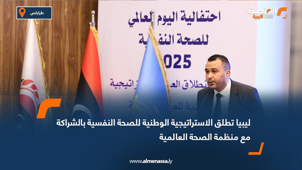 ليبيا تطلق الاستراتيجية الوطنية للصحة النفسية بالشراكة مع منظمة الصحة العالمية