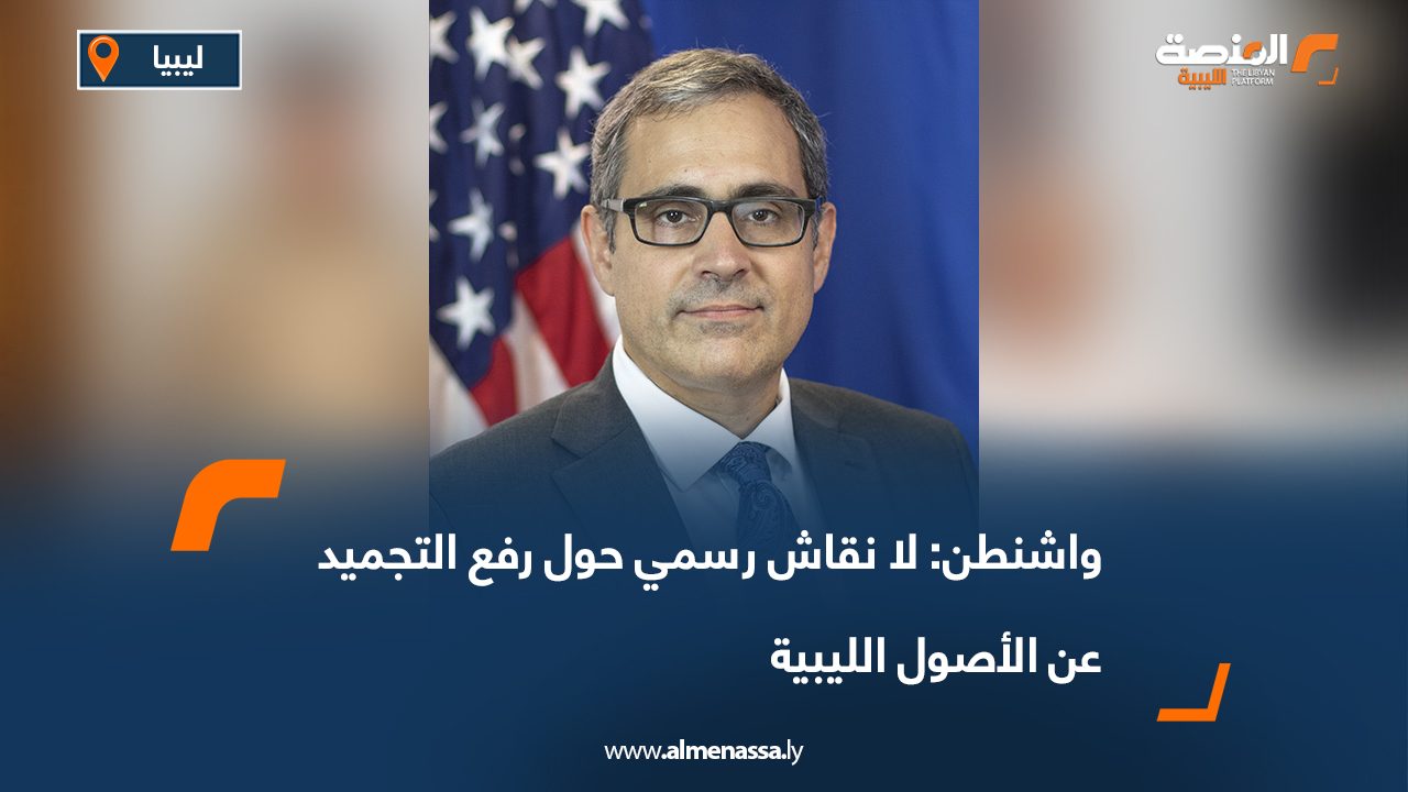 واشنطن: لا نقاش رسمي حول رفع التجميد عن الأصول الليبية