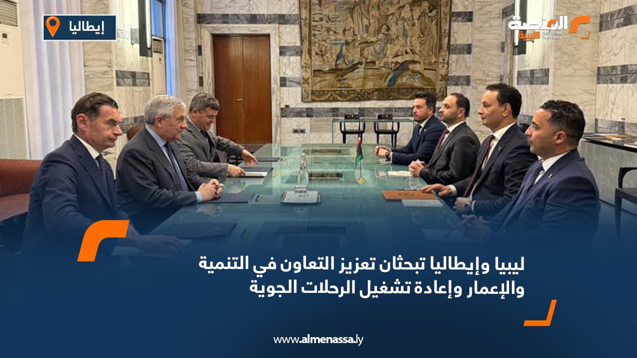 ليبيا وإيطاليا تبحثان تعزيز التعاون في التنمية والإعمار وإعادة تشغيل الرحلات الجوية