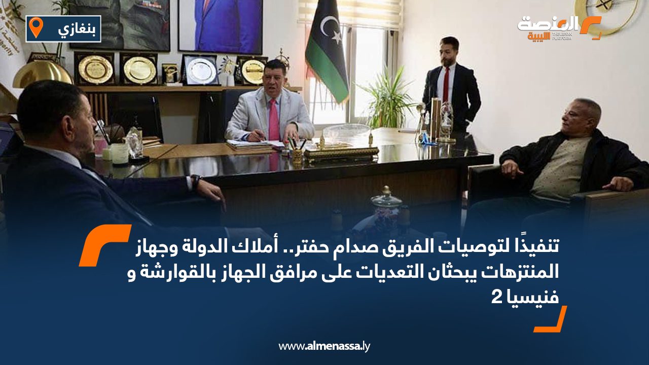 تنفيذًا لتوصيات الفريق صدام حفتر.. أملاك الدولة وجهاز المنتزهات يبحثان التعديات على مرافق الجهاز بالقوارشة و فنيسيا 2