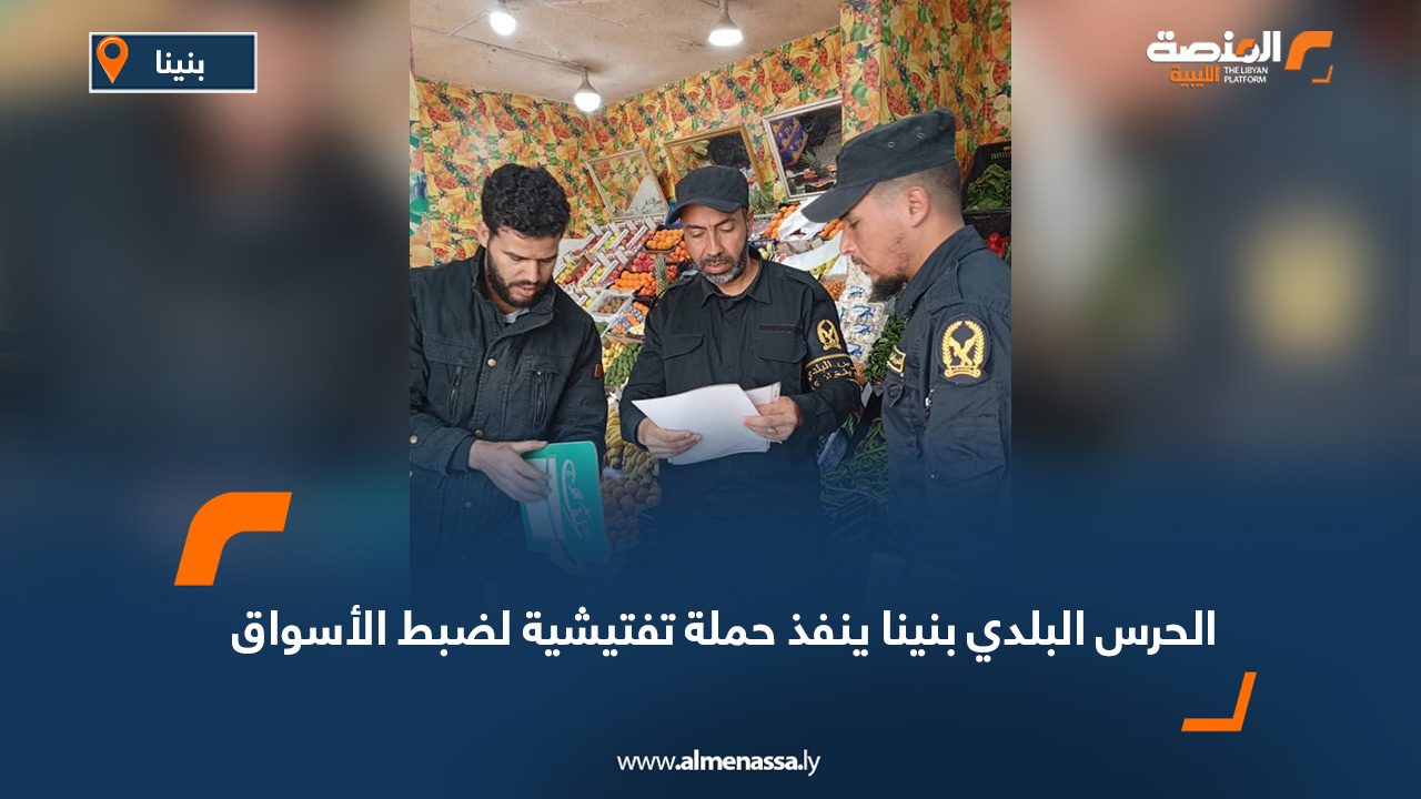 الحرس البلدي بنينا ينفذ حملة تفتيشية لضبط الأسواق