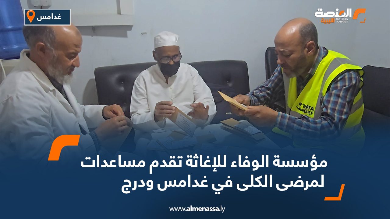 مؤسسة الوفاء للإغاثة تقدم مساعدات لمرضى الكلى في غدامس ودرج