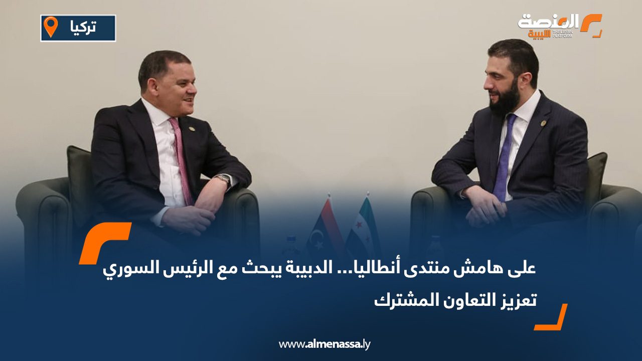 على هامش منتدى أنطاليا... الدبيبة يبحث مع الرئيس السوري تعزيز التعاون المشترك