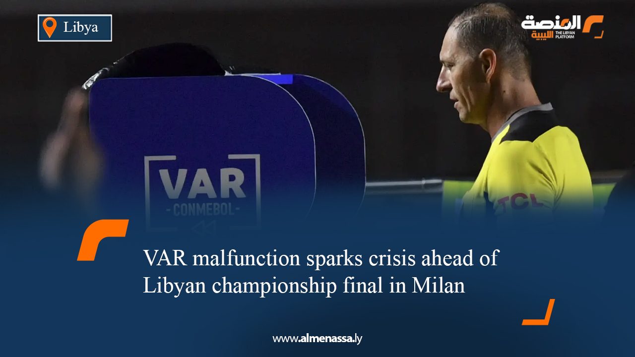 VAR malfunction sparks crisis ahead of Libyan championship final in Milan