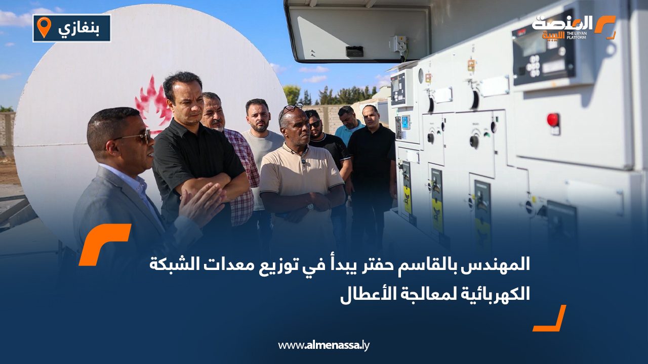 المهندس بالقاسم حفتر يبدأ في توزيع معدات الشبكة الكهربائية لمعالجة الأعطال