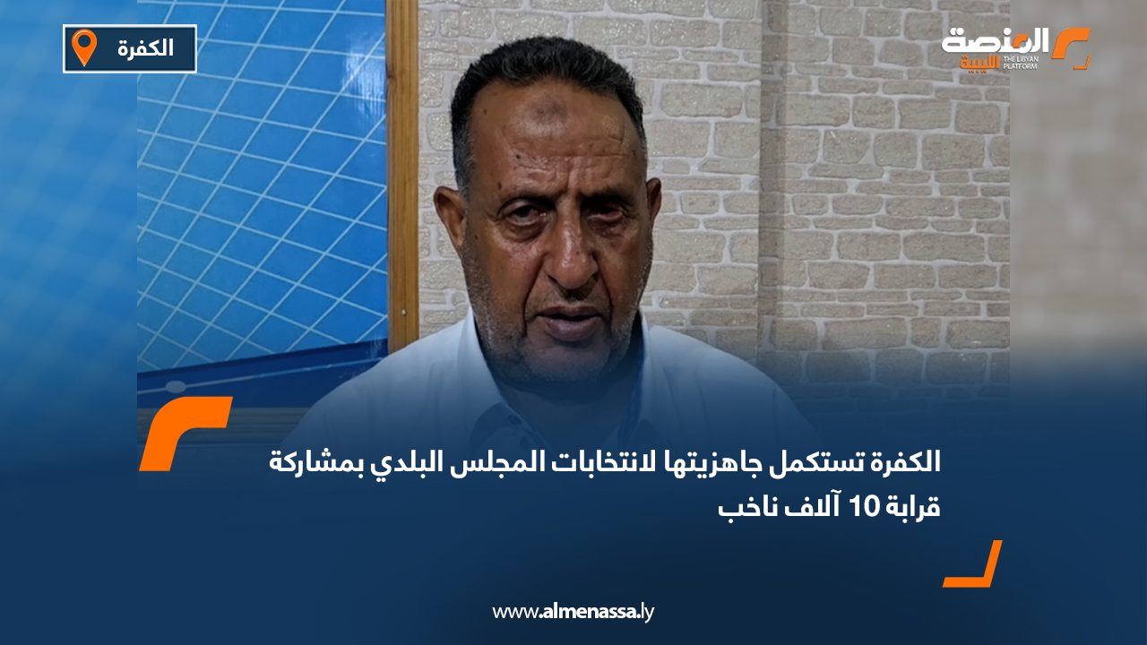 الكفرة تستكمل جاهزيتها لانتخابات المجلس البلدي بمشاركة قرابة 10 آلاف ناخب