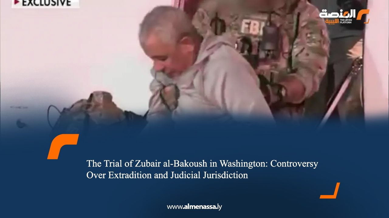 The Trial of Zubair al-Bakoush in Washington: Controversy Over Extradition and Judicial Jurisdiction