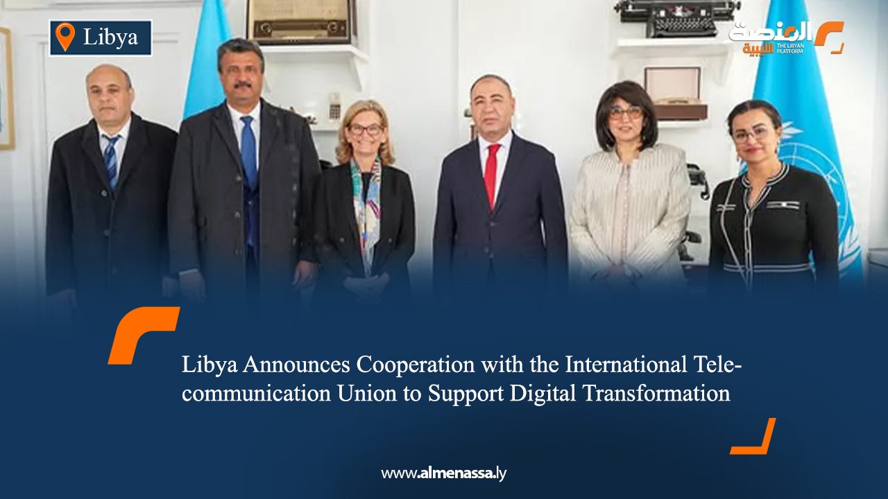 Libya Announces Cooperation with the International Telecommunication Union to Support Digital Transformation