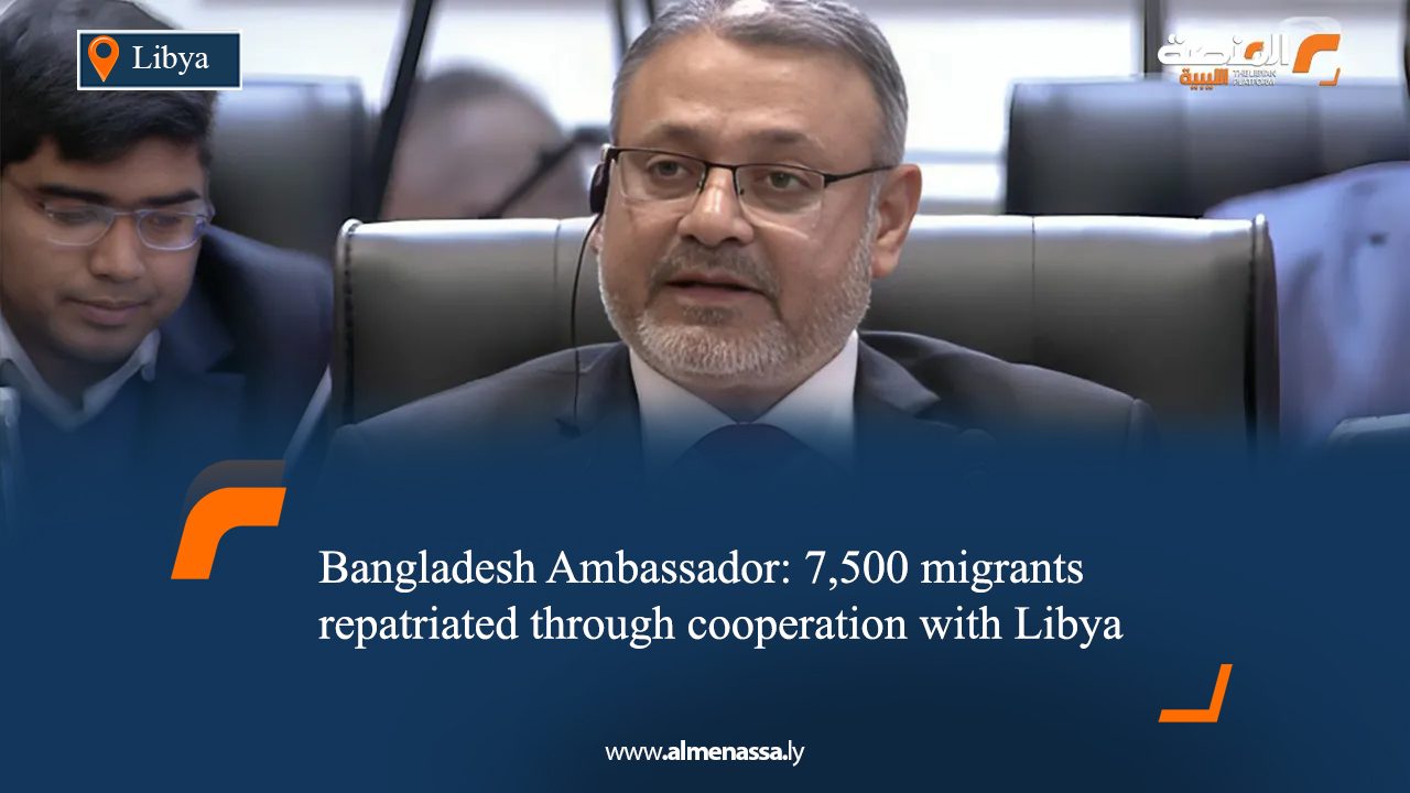 Bangladesh Ambassador: 7,500 migrants repatriated through cooperation with Libya  