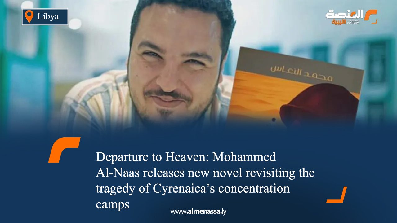 Departure to Heaven: Mohammed Al-Naas releases new novel revisiting the tragedy of Cyrenaica’s concentration camps