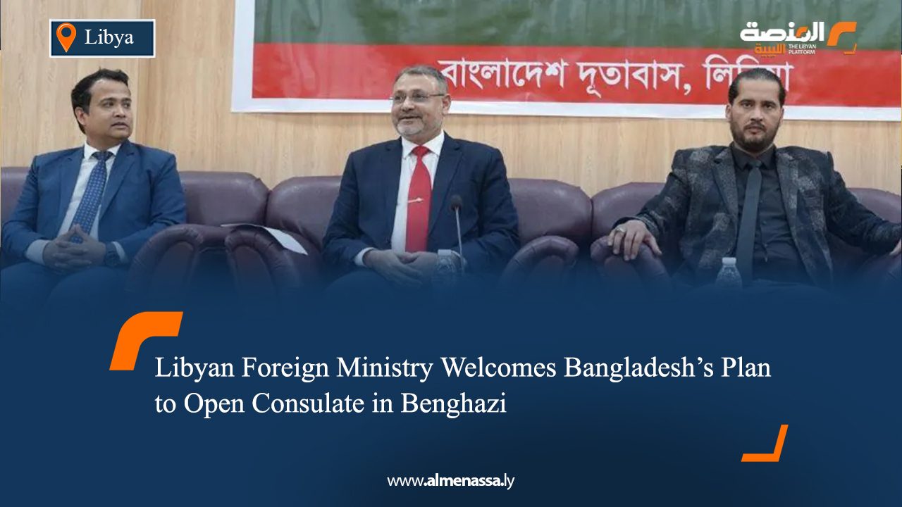 Libyan Foreign Ministry Welcomes Bangladesh’s Plan to Open Consulate in Benghazi