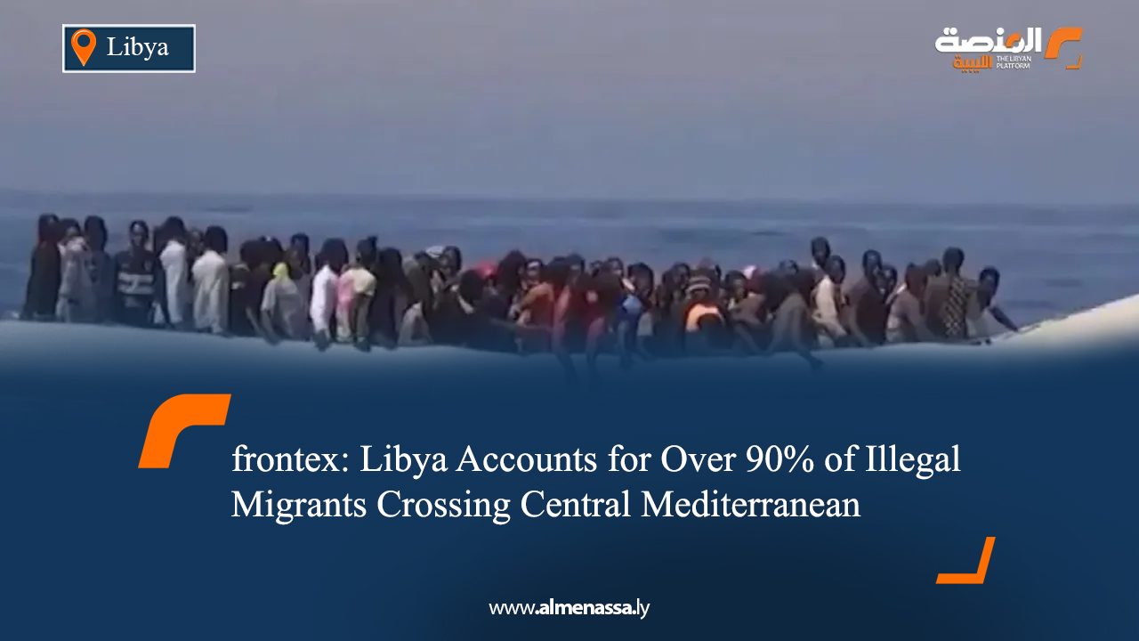 frontex: Libya Accounts for Over 90% of Illegal  Migrants Crossing Central Mediterranean