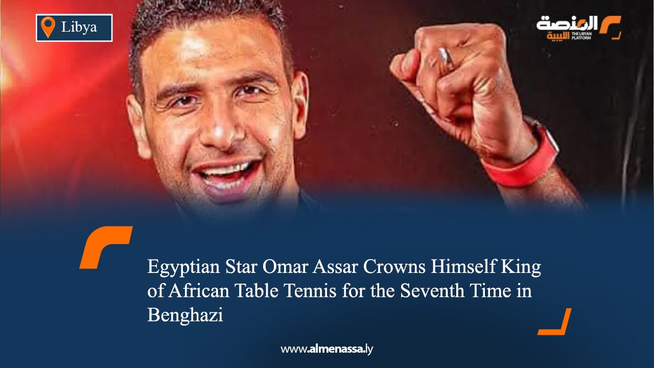 Egyptian Star Omar Assar Crowns Himself King of African Table Tennis for the Seventh Time in Benghazi