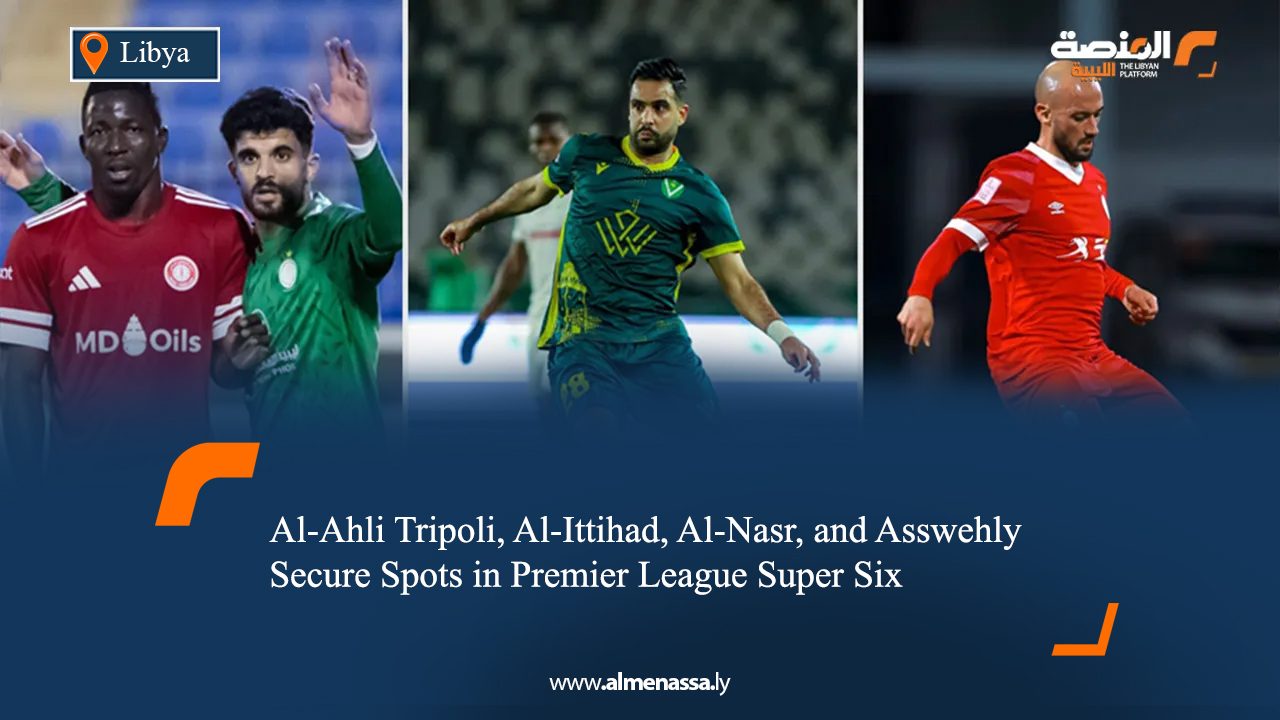 Al-Ahli Tripoli, Al-Ittihad, Al-Nasr, and Asswehly Secure Spots in Premier League Super Six