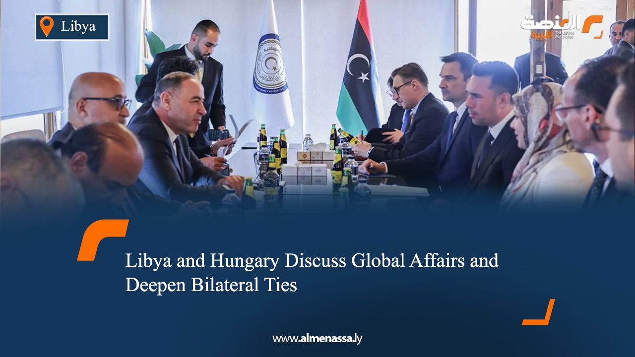 Libya and Hungary Discuss Global Affairs and Deepen Bilateral Ties