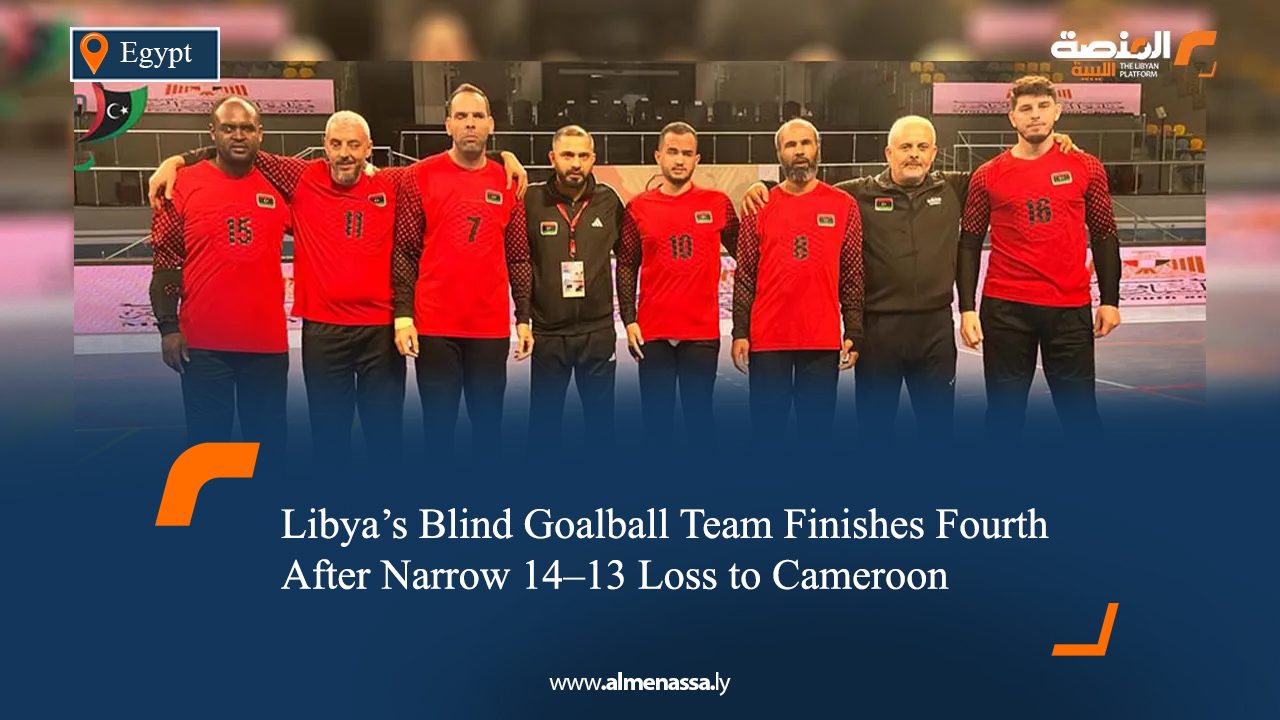 Libya’s Blind Goalball Team Finishes Fourth After Narrow 14–13 Loss to Cameroon