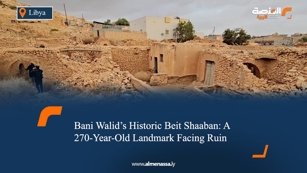 Bani Walid’s Historic Beit Shaaban: A 270-Year-Old Landmark Facing Ruin