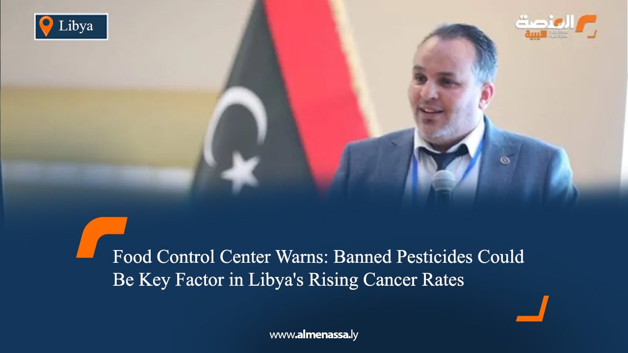 Food Control Center Warns: Banned Pesticides Could Be Key Factor in Libya's Rising Cancer Rates