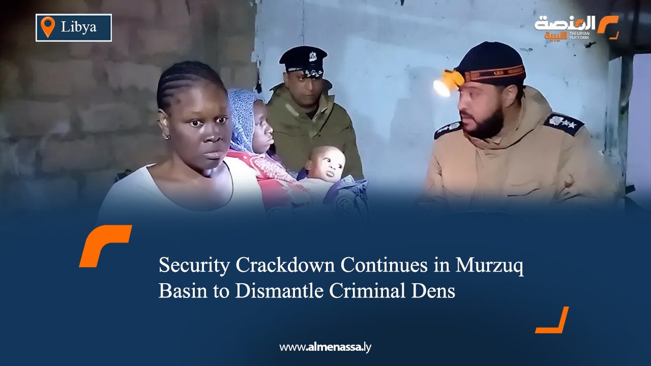 Security Crackdown Continues in Murzuq Basin to Dismantle Criminal Dens