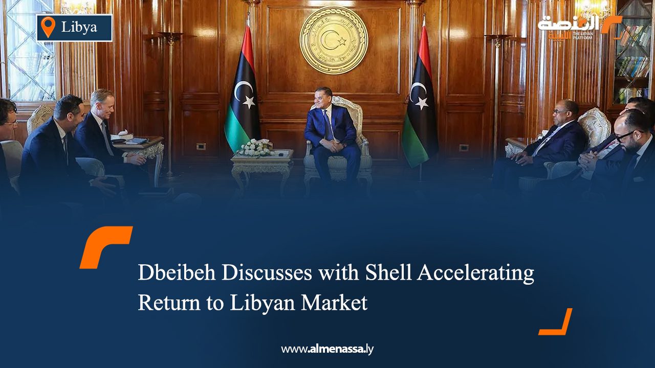 Dbeibeh Discusses with Shell Accelerating Return to Libyan Market